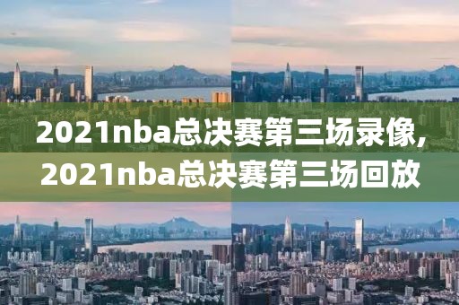 2021nba总决赛第三场录像,2021nba总决赛第三场回放