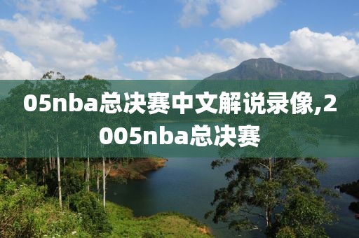 05nba总决赛中文解说录像,2005nba总决赛