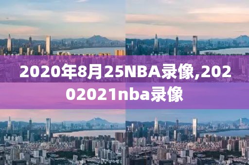 2020年8月25NBA录像,20202021nba录像
