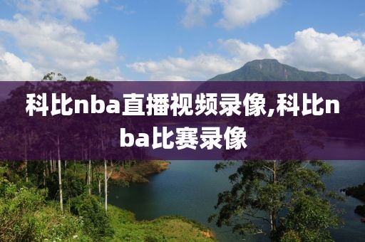 科比nba直播视频录像,科比nba比赛录像