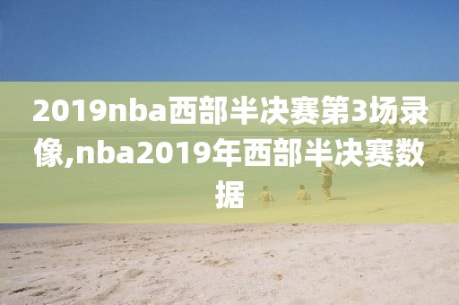 2019nba西部半决赛第3场录像,nba2019年西部半决赛数据