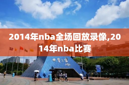 2014年nba全场回放录像,2014年nba比赛