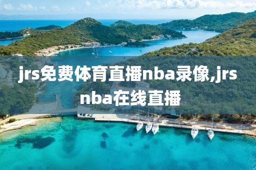 jrs免费体育直播nba录像,jrs nba在线直播