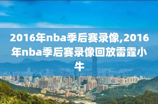 2016年nba季后赛录像,2016年nba季后赛录像回放雷霆小牛