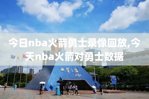 今日nba火箭勇士录像回放,今天nba火箭对勇士数据
