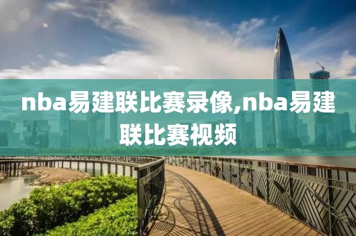 nba易建联比赛录像,nba易建联比赛视频