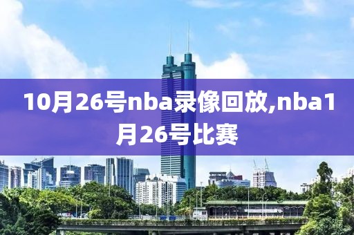 10月26号nba录像回放,nba1月26号比赛