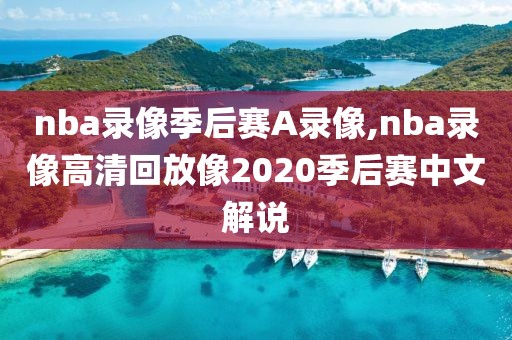 nba录像季后赛A录像,nba录像高清回放像2020季后赛中文解说