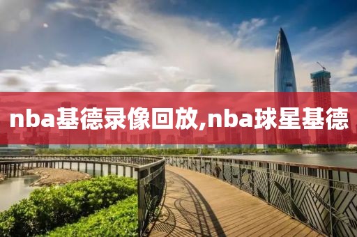 nba基德录像回放,nba球星基德