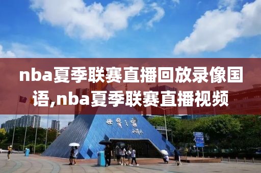 nba夏季联赛直播回放录像国语,nba夏季联赛直播视频