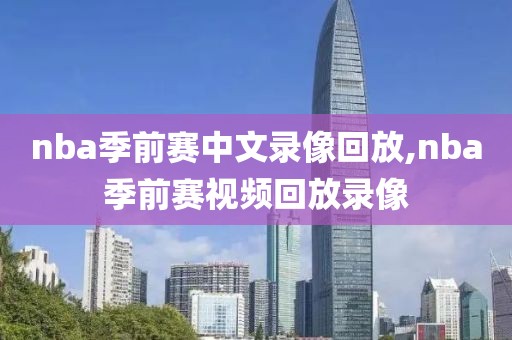nba季前赛中文录像回放,nba季前赛视频回放录像