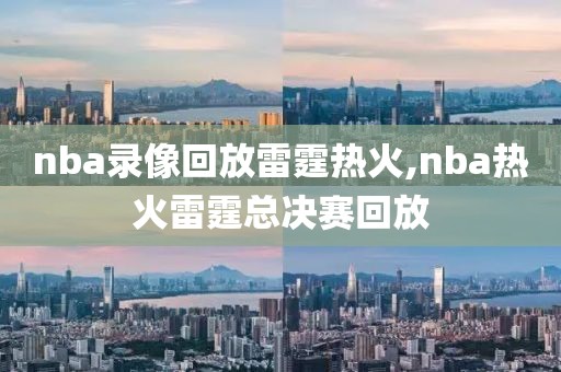 nba录像回放雷霆热火,nba热火雷霆总决赛回放