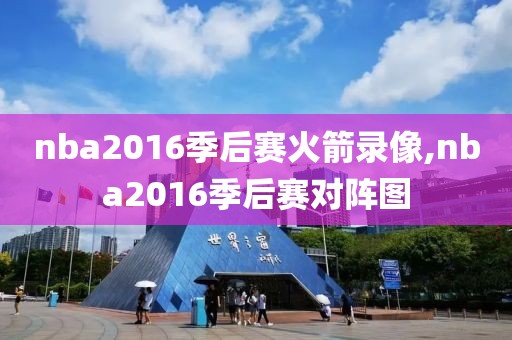 nba2016季后赛火箭录像,nba2016季后赛对阵图