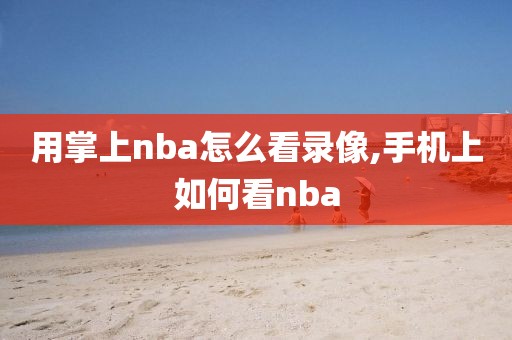 用掌上nba怎么看录像,手机上如何看nba