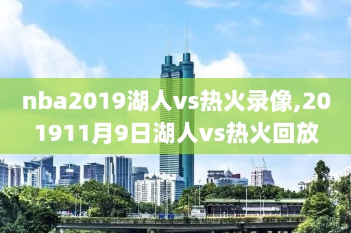 nba2019湖人vs热火录像,201911月9日湖人vs热火回放