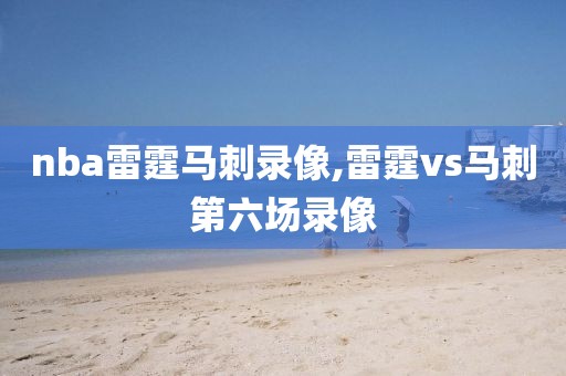 nba雷霆马刺录像,雷霆vs马刺第六场录像