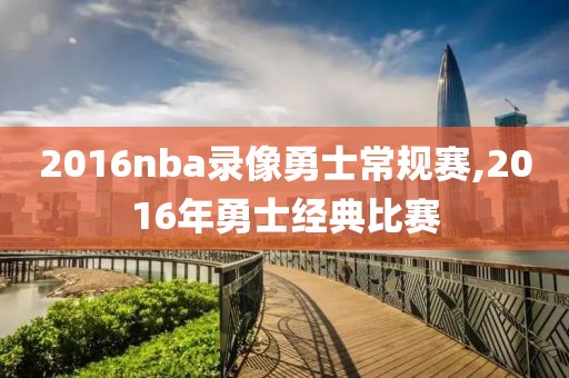 2016nba录像勇士常规赛,2016年勇士经典比赛