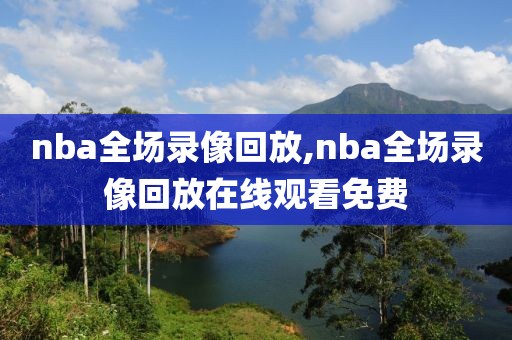 nba全场录像回放,nba全场录像回放在线观看免费