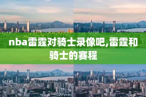 nba雷霆对骑士录像吧,雷霆和骑士的赛程