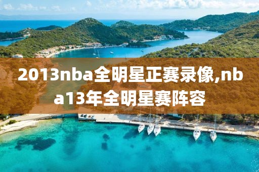 2013nba全明星正赛录像,nba13年全明星赛阵容