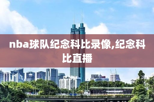 nba球队纪念科比录像,纪念科比直播
