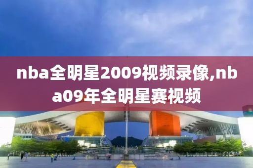 nba全明星2009视频录像,nba09年全明星赛视频