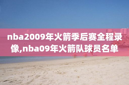 nba2009年火箭季后赛全程录像,nba09年火箭队球员名单