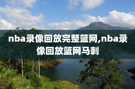 nba录像回放完整篮网,nba录像回放篮网马刺
