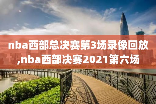 nba西部总决赛第3场录像回放,nba西部决赛2021第六场