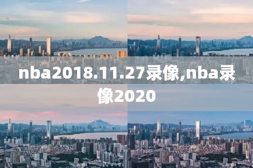 nba2018.11.27录像,nba录像2020