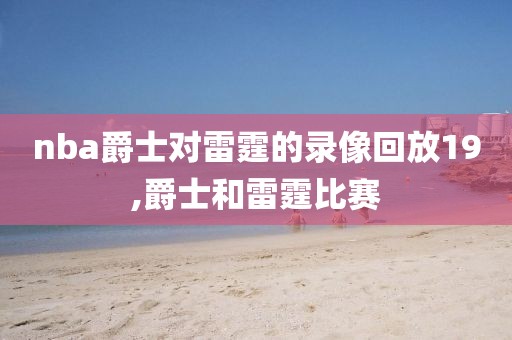 nba爵士对雷霆的录像回放19,爵士和雷霆比赛