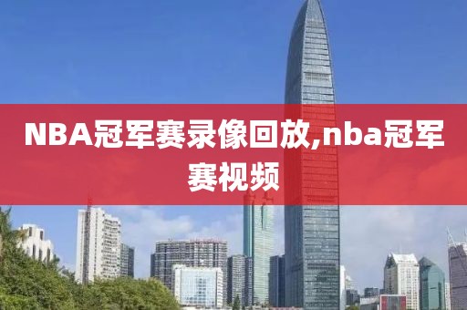 NBA冠军赛录像回放,nba冠军赛视频