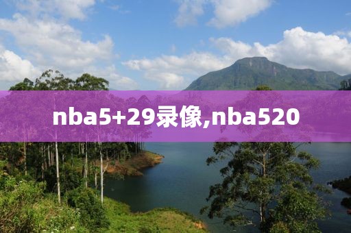 nba5+29录像,nba520