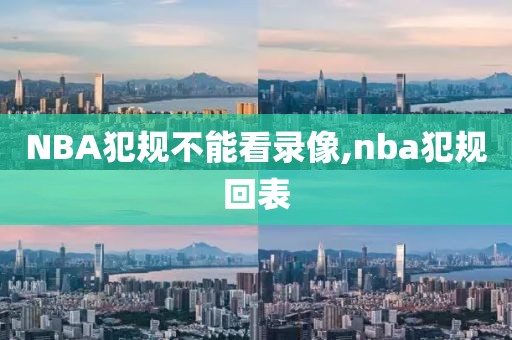 NBA犯规不能看录像,nba犯规回表