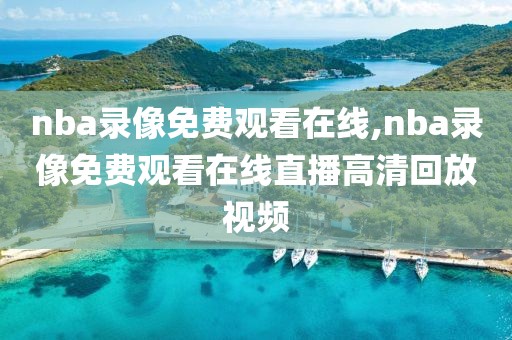 nba录像免费观看在线,nba录像免费观看在线直播高清回放视频