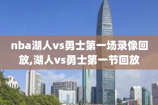 nba湖人vs勇士第一场录像回放,湖人vs勇士第一节回放