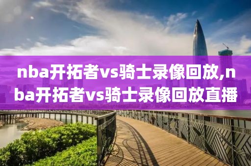 nba开拓者vs骑士录像回放,nba开拓者vs骑士录像回放直播