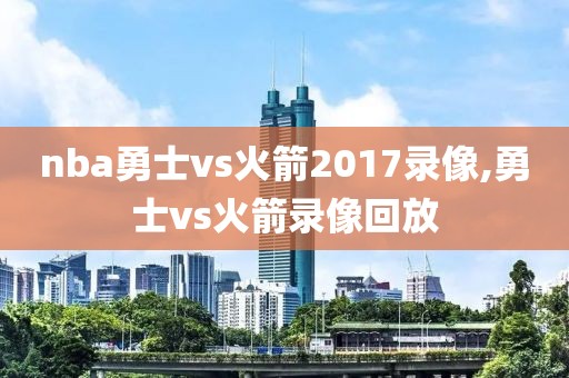 nba勇士vs火箭2017录像,勇士vs火箭录像回放
