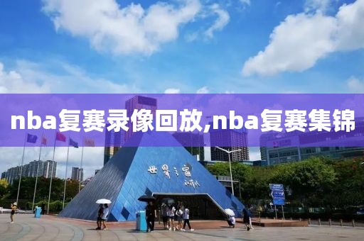 nba复赛录像回放,nba复赛集锦
