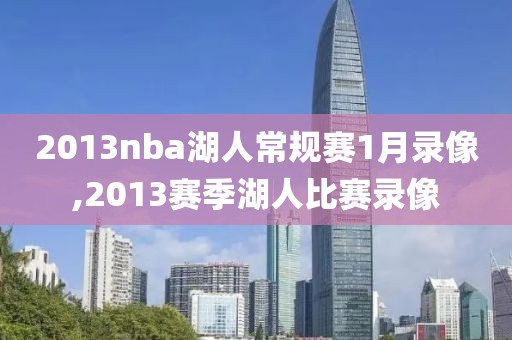 2013nba湖人常规赛1月录像,2013赛季湖人比赛录像