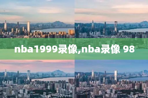 nba1999录像,nba录像 98