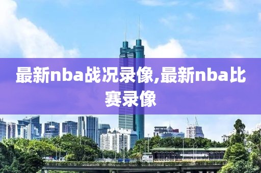 最新nba战况录像,最新nba比赛录像