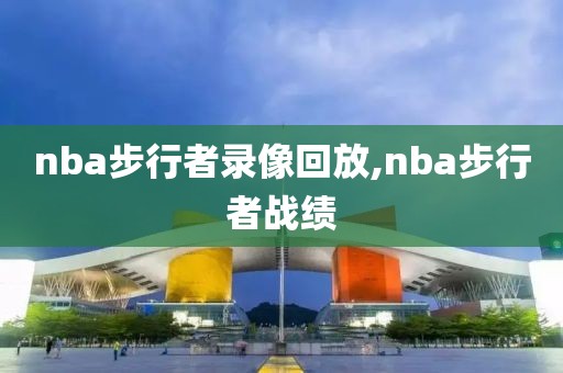 nba步行者录像回放,nba步行者战绩