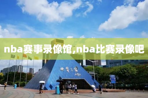 nba赛事录像馆,nba比赛录像吧