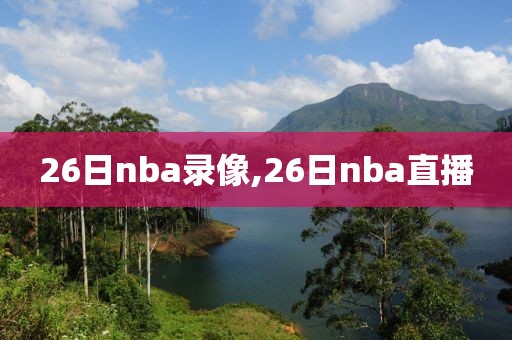 26日nba录像,26日nba直播