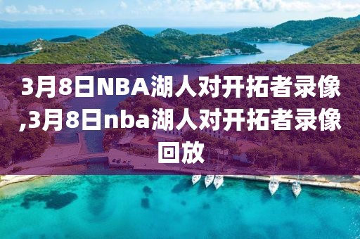 3月8日NBA湖人对开拓者录像,3月8日nba湖人对开拓者录像回放