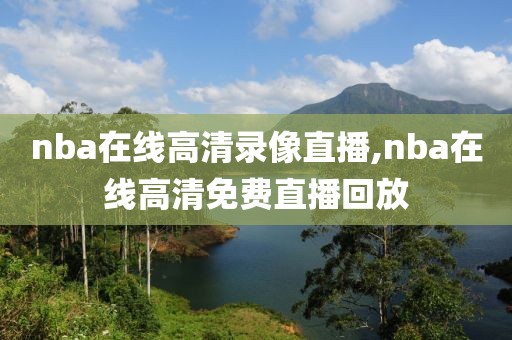 nba在线高清录像直播,nba在线高清免费直播回放