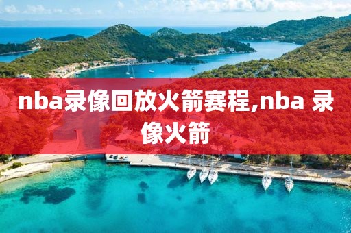 nba录像回放火箭赛程,nba 录像火箭