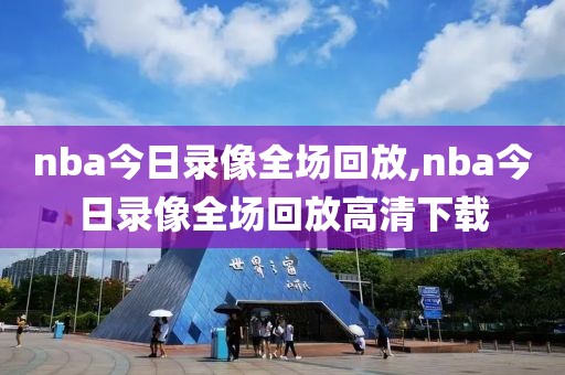 nba今日录像全场回放,nba今日录像全场回放高清下载