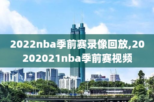 2022nba季前赛录像回放,20202021nba季前赛视频